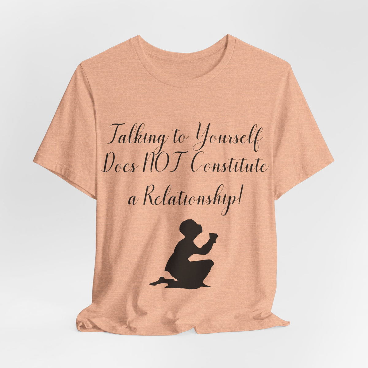 Talking To Yourself Isn't a Relationship!, Atheist Shirt, Secular, Humanist, Science, Reason