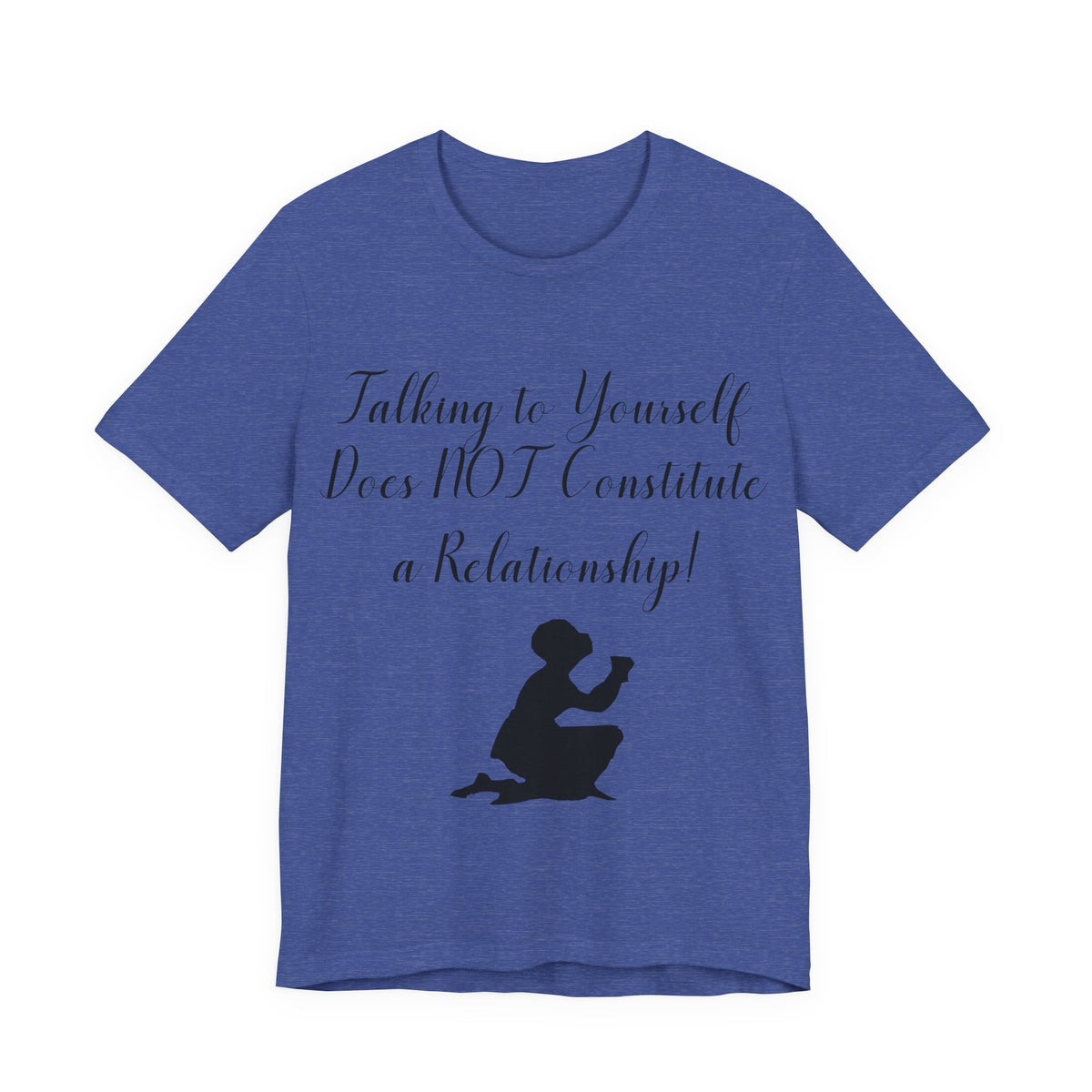 Talking To Yourself Isn't a Relationship!, Atheist Shirt, Secular, Humanist, Science, Reason