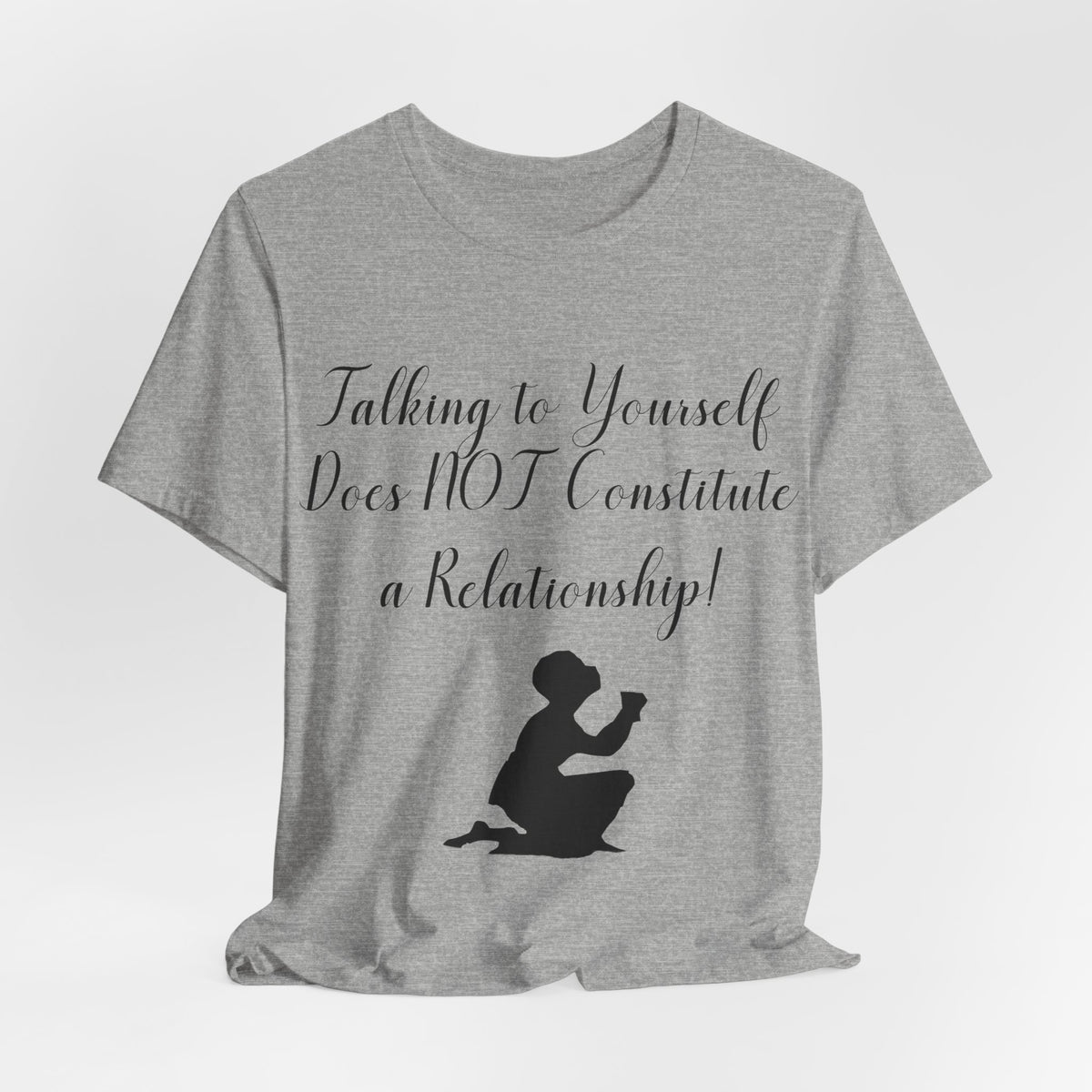 Talking To Yourself Isn't a Relationship!, Atheist Shirt, Secular, Humanist, Science, Reason