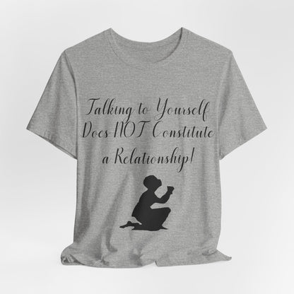 Talking To Yourself Isn't a Relationship!, Atheist Shirt, Secular, Humanist, Science, Reason