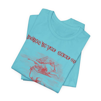 Killing in the Name of... Satire, Parody, Funny Gift, Science Shirt, Agnostic Shirt