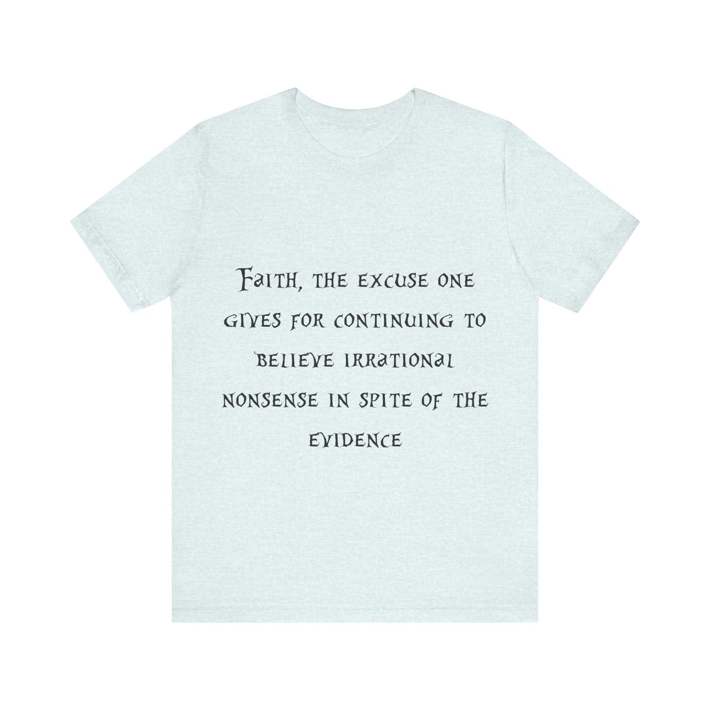 Faith, The Excuse One Gives.. Atheist Shirt, Anti Religion, Satire, Parody, Funny Gift, Science Shirt, Agnostic Shirt