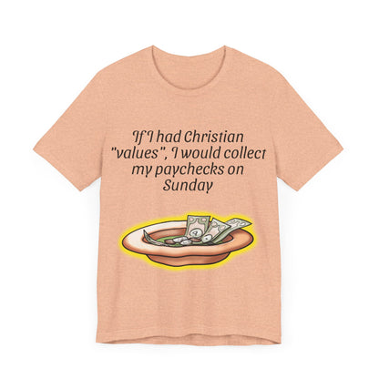 If I Had Christian "Values", I Would Collect My Paycheck On Sunday, Atheist Shirt, Anti Religion, Satire, Parody, Funny Gift, Science Shirt