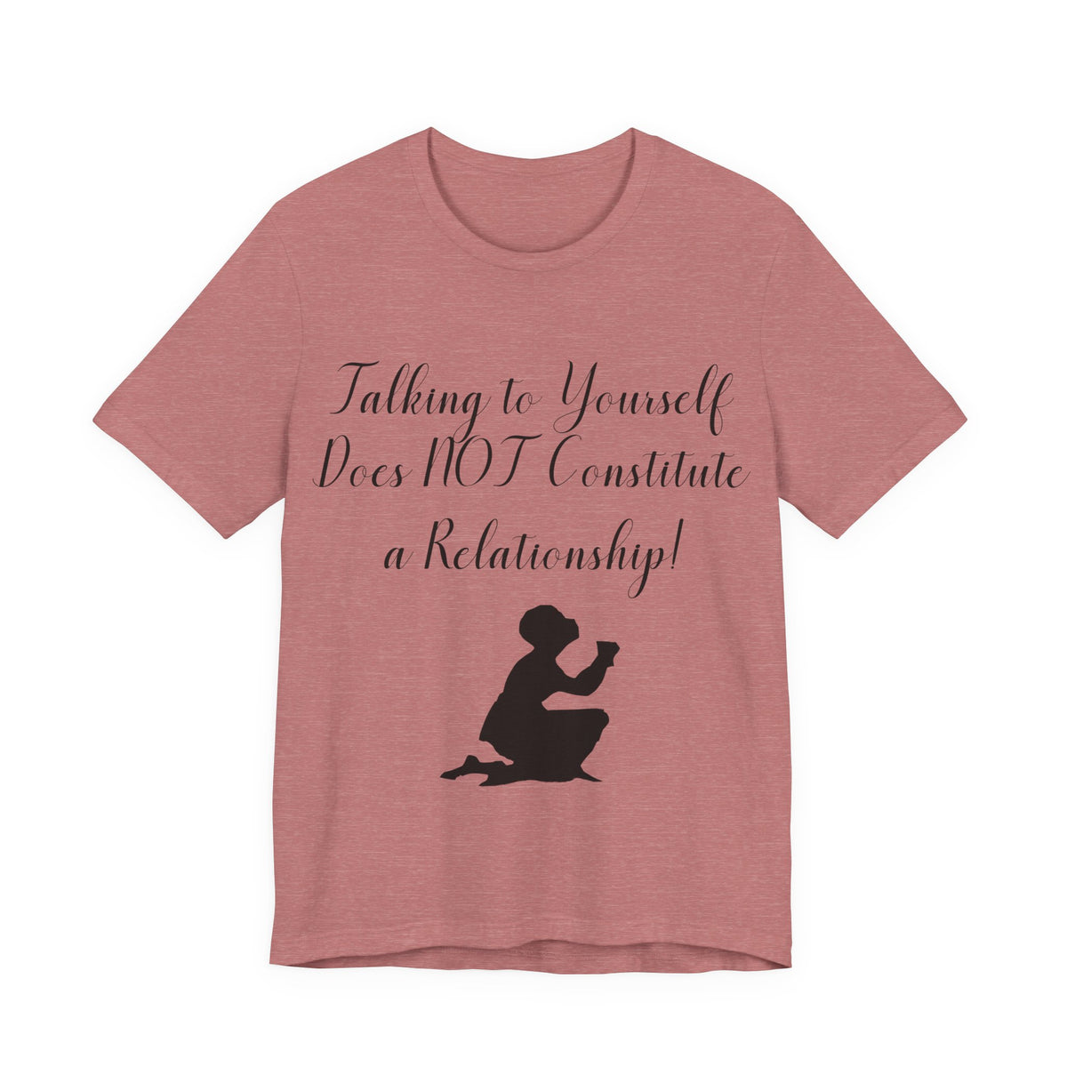 Talking To Yourself Isn't a Relationship!, Atheist Shirt, Secular, Humanist, Science, Reason