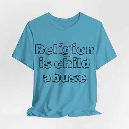Religion is Child Abuse... Atheist Shirt, Anti Religion, Satire, Parody, Funny Gift, Science Shirt, Agnostic Shirt
