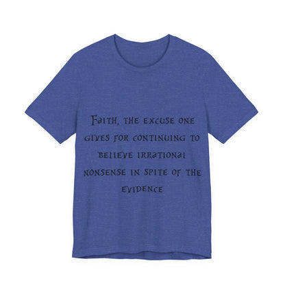 Faith, The Excuse One Gives.. Atheist Shirt, Anti Religion, Satire, Parody, Funny Gift, Science Shirt, Agnostic Shirt