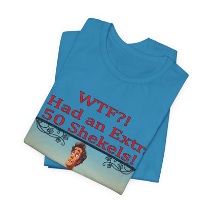 WTF!, I Had an Extra 50 Shekels... Satire, Parody, Funny Gift, Science Shirt, Agnostic Shirt