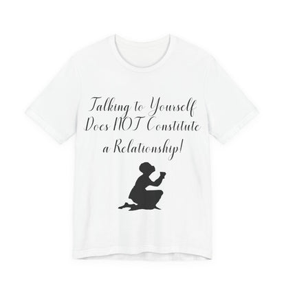 Talking To Yourself Isn't a Relationship!, Atheist Shirt, Secular, Humanist, Science, Reason