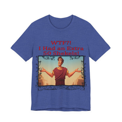 WTF!, I Had an Extra 50 Shekels... Satire, Parody, Funny Gift, Science Shirt, Agnostic Shirt