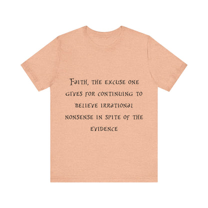 Faith, The Excuse One Gives.. Atheist Shirt, Anti Religion, Satire, Parody, Funny Gift, Science Shirt, Agnostic Shirt