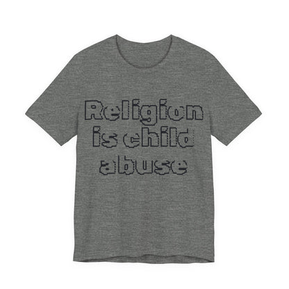 Religion is Child Abuse... Atheist Shirt, Anti Religion, Satire, Parody, Funny Gift, Science Shirt, Agnostic Shirt
