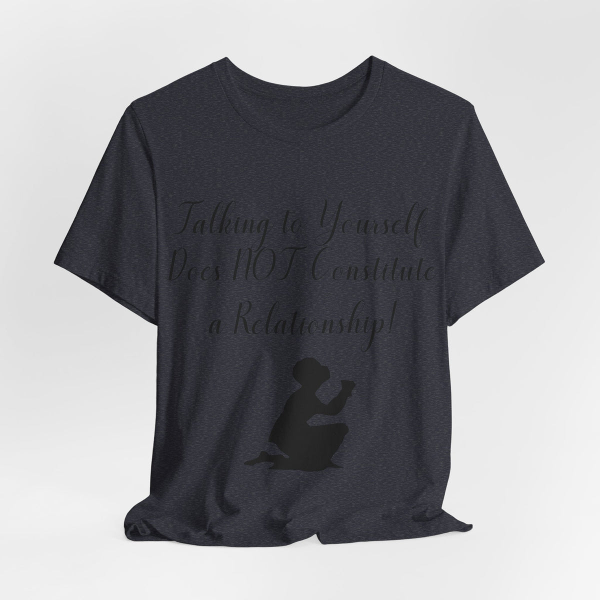 Talking To Yourself Isn't a Relationship!, Atheist Shirt, Secular, Humanist, Science, Reason