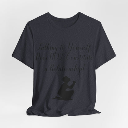 Talking To Yourself Isn't a Relationship!, Atheist Shirt, Secular, Humanist, Science, Reason