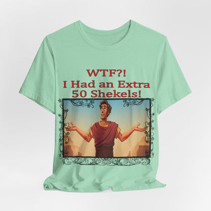 WTF!, I Had an Extra 50 Shekels... Satire, Parody, Funny Gift, Science Shirt, Agnostic Shirt
