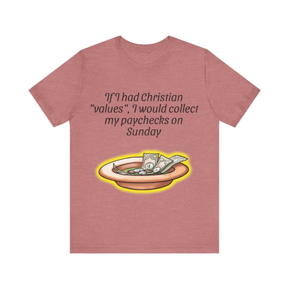 If I Had Christian "Values", I Would Collect My Paycheck On Sunday, Atheist Shirt, Anti Religion, Satire, Parody, Funny Gift, Science Shirt