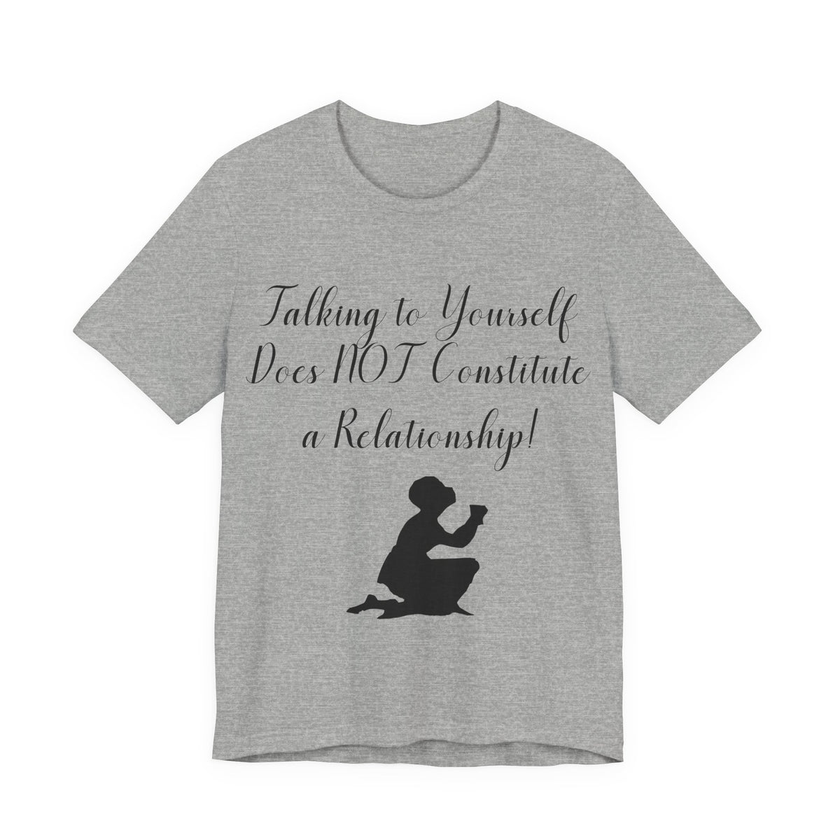 Talking To Yourself Isn't a Relationship!, Atheist Shirt, Secular, Humanist, Science, Reason