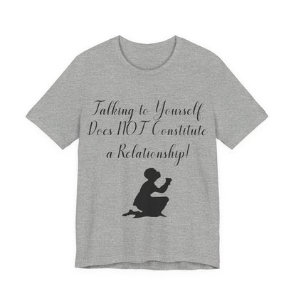Talking To Yourself Isn't a Relationship!, Atheist Shirt, Secular, Humanist, Science, Reason