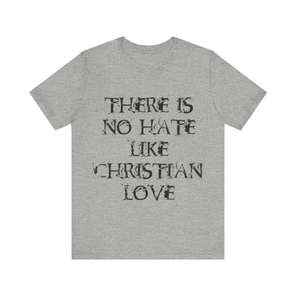 No Hate Like Christian Love Shirt... Atheist Shirt, Anti Religion, Satire, Parody, Funny Gift, Science Shirt, Agnostic Shirt